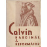 Calvin kardinál a reformátor
