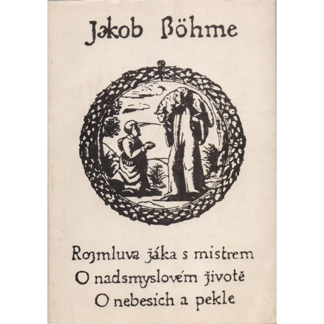 Rozmluva žáka s mistrem, O nadsmyslovém životě, O nebesích a pekle - Jakob Böhme