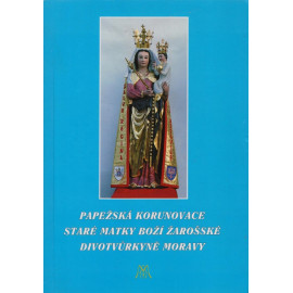 Papežská korunovace staré Matky Boží Žarošské divotvůrkyně Moravy