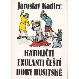 Katoličtí exulanti čeští doby husitské - Jaroslav Kadlec