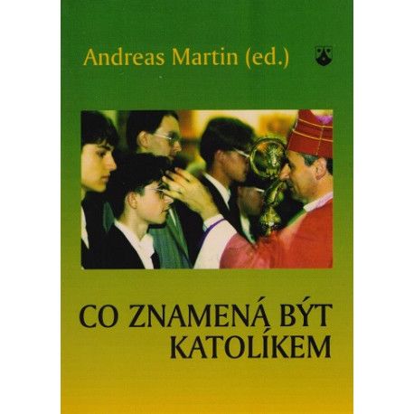 Co znamená být katolíkem - Andreas Martin (ed.)