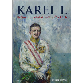 Karel I.: Světec a poslední král v Čechách - Milan Novák