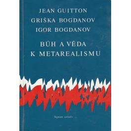 Bůh a věda k metarealismu - Jean Guitton, Griška Bogdanov, Igor Bogdanov