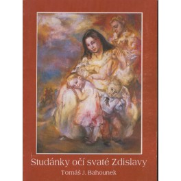 Studánky očí svaté Zdislavy - Tomáš J. Bahounek